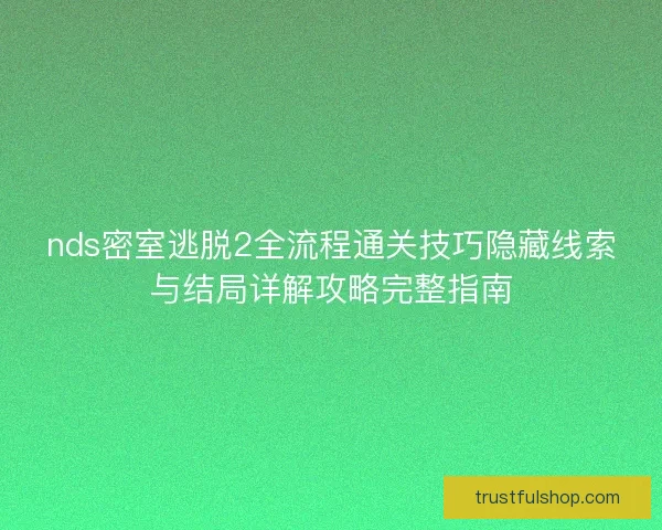 nds密室逃脱2全流程通关技巧隐藏线索与结局详解攻略完整指南