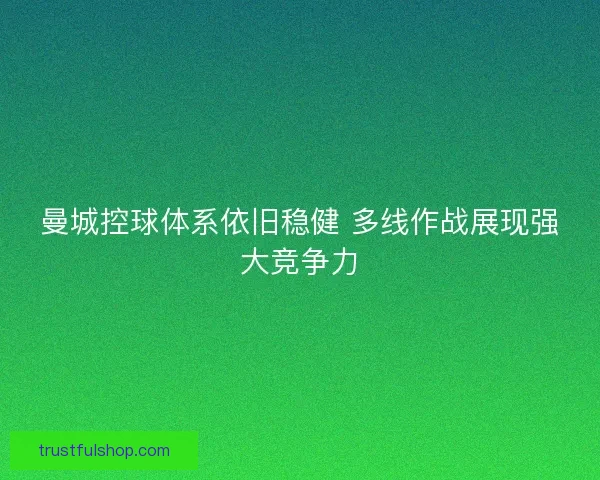 曼城控球体系依旧稳健 多线作战展现强大竞争力